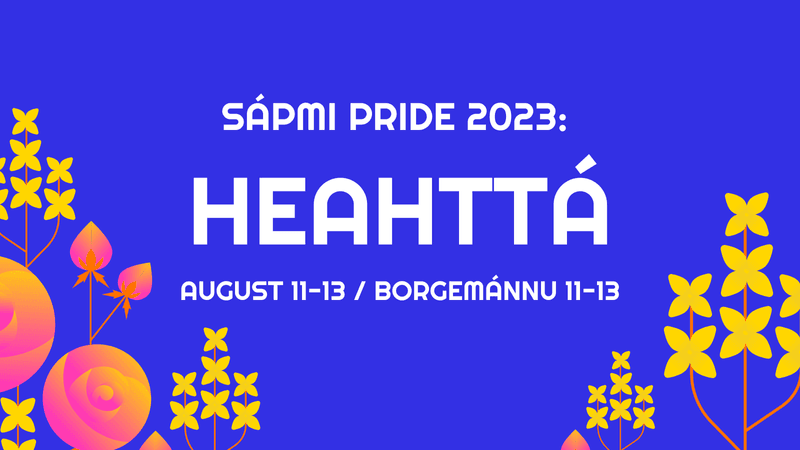 Sápmi Pride 2023: Heahttá, August 11.-13. / Borgemánnu 11.-13.